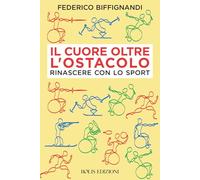 Il cuore oltre l'ostacolo. Rinascere con lo sport