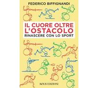 Il cuore oltre l'ostacolo. Rinascere con lo sport