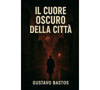 IL CUORE OSCURO DELLA CITTÀ