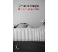 Il cuore pieno di te - Squeglia Veronica