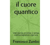 il cuore quantico: intelligenza emotiva e campo elettromagnetico interiore