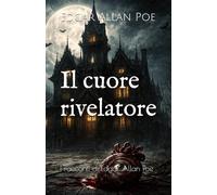 Il cuore rivelatore: I racconti di Edgar Allan Poe
