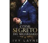 Il cuore segreto del miliardario: Una storia d'amore miliardaria
