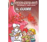 Il cuore. Siamo fatti così. Esplorando il corpo umano