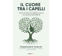 Il cuore tra i capelli: Storie di rinascita, dignità e amore nei momenti più difficili