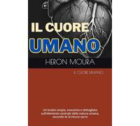 IL CUORE UMANO: Un'analisi ampia, esaustiva e dettagliata sull'elemento centrale della natura umana, secondo le Scritture sacre