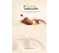 Il Cupido Impazzito: Storie semiserie di amori che nessuno avrebbe scelto e che forse erano i migliori