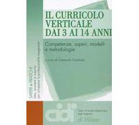 Il curricolo verticale dai 3 ai 14 anni. Competenze, saperi, modelli e metodologie