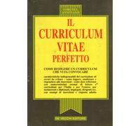 Il curriculum vitae perfetto. Come redigere un curriculum che vi fa convocare