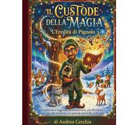 IL CUSTODE DELLA MAGIA - L'EREDITA' DI PIGNOLO: Tradizioni e leggende da tramandare per diventare un vero elfo natalizio nel periodo più bello dell'anno