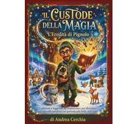 IL CUSTODE DELLA MAGIA - L'EREDITA' DI PIGNOLO: Tradizioni e leggende da tramandare per diventare un vero elfo natalizio nel periodo più bello dell'anno