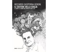 Il custode della soglia. Il sacro e le forme nell'opera di Carlo Levi - Ga...