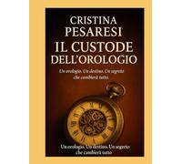 Il Custode dell'Orologio: Un orologio. Un destino. Un segreto che cambierà tutto