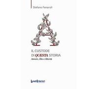 Il custode di questa storia. Amore, Dio e libertà