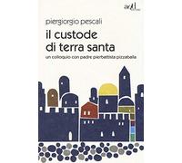 Il custode di Terra Santa. Un colloquio con padre Pierbattista Pizzaballa