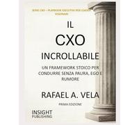 IL CXO INCROLLABILE: UN FRAMEWORK STOICO PER CONDURRE SENZA PAURA, EGO E RUMORE