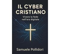 IL CYBER CRISTIANO: Vivere la fede nell'era digitale