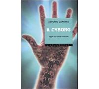 Il cyborg. Saggio sull'uomo artificiale