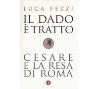 Il dado è tratto. Cesare e la resa di Roma