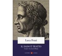Il dado è tratto. Cesare e la resa di Roma