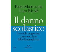 Il danno scolastico. La scuola progressista come macchina della disuguaglianza