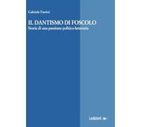 Il Dantismo di Foscolo. Storia di una passione politico-letteraria