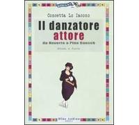 Il danzatore attore. Da Noverre a Pina Bausch. Studi e fonti. Ediz. illustrata