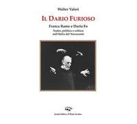 Il Dario furioso. Franca Rame e Dario Fo. Teatro, politica e cultura nell'Italia del Novecento