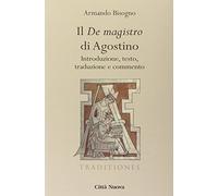 Il «De magistro di Agostino». Introduzione, testo, traduzione e commento
