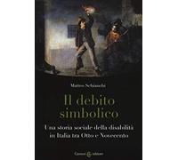 Il debito simbolico. Una storia sociale della disabilità in Italia tra Otto e Novecento