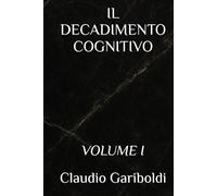 IL DECADIMENTO COGNITIVO: VOLUME I