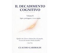 IL DECADIMENTO COGNITIVO Volume II: Agire, proteggere, vivere meglio