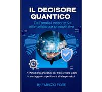 IL DECISORE QUANTICO: 7 METODI INGEGNERISTICI PER TRASFORMARE I DATI IN VANTAGGIO COMPETITIVO E STRATEGIE VELOCI