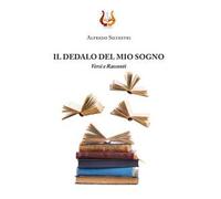 Il dedalo del mio sogno. Versi e Racconti