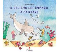 Il delfino che imparò a cantare. Ediz. a colori
