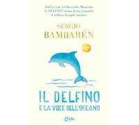 Il delfino e la voce dell'oceano. Ediz. illustrata