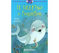 Il delfino e l'anguillina. Ediz. illustrata