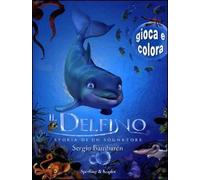 Il delfino. Storia di un sognatore. Gioca e colora