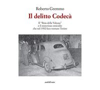 Il delitto Codecà. Il «Boia della Valsusa» e il misterioso omicidio che nel 1952 fece tremare Torino
