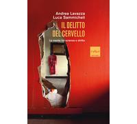 Il delitto del cervello. La mente tra scienza e diritto - Lavazza Andrea, ...