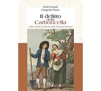 Il delitto della Carboncella e altre storie di donne nella Toscana lorenes...