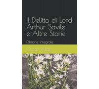 Il Delitto di Lord Arthur Savile e Altre Storie: Edizione Integrale
