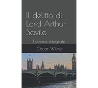 Il delitto di Lord Arthur Savile: Edizione integrale.