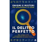 Il delitto perfetto. Enigmi e misteri per appassionati di crime