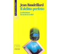 Il delitto perfetto. La televisione ha ucciso la realtà? - Baudrillard Jean