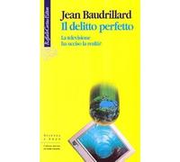 Il delitto perfetto. La televisione ha ucciso la realtà? [Mar 01, 1996] Baudrill