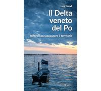 Il delta veneto del Po. Itinerari per conoscere il territorio