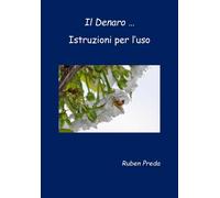 Il Denaro ... Istruzioni per l’uso , di Ruben Preda, 2019, Youcanprint - ER