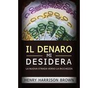 Il denaro mi desidera. La nuova strada verso la ricchezza