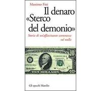 Il denaro «Sterco del demonio». Storia di un'affascinante scommessa sul nulla
